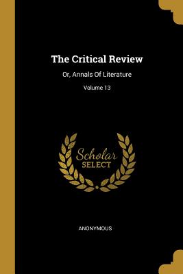 Read online The Critical Review: Or, Annals Of Literature; Volume 13 - Anonymous file in PDF