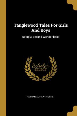 Read Tanglewood Tales For Girls And Boys: Being A Second Wonder-book - Nathaniel Hawthorne file in PDF