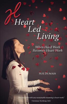 Read Heart Led Living: When Hard Work Becomes Heart Work - Sue Dumais file in PDF