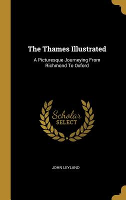 Read online The Thames Illustrated: A Picturesque Journeying From Richmond To Oxford - John Leyland | PDF