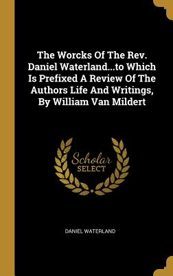 Read online The Worcks Of The Rev. Daniel Waterlandto Which Is Prefixed A Review Of The Authors Life And Writings, By William Van Mildert - Daniel Waterland | ePub