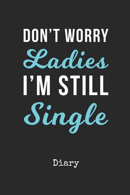 Download Diary: Dont Worry Ladies Im Still Single Personal Writing Journal Happy Mothers Day Cover for a Special Mommy Daily Diaries for Journalists & Writers Note Taking Write about your Life & Interests - Madre Publications | ePub