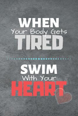 Read online When Your Body Gets Tired Swim With Your Heart: Swim Diving Notebook & Swimming Sport Coaching Journal Motivation Quotes - Practice Training Diary To Write In (110 Lined Pages, 6 x 9 in) Gift For Fans, Coach, School, Swimmers - Awesome Press file in PDF