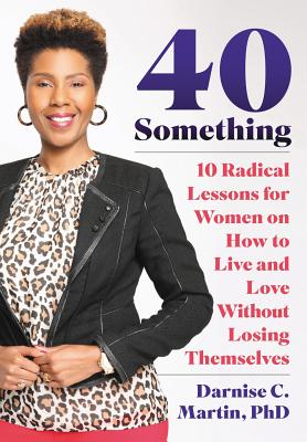 Read 40 Something: 10 Radical Lessons For Women On How To Live and Love Without Losing Themselves - Darnise C Martin file in PDF