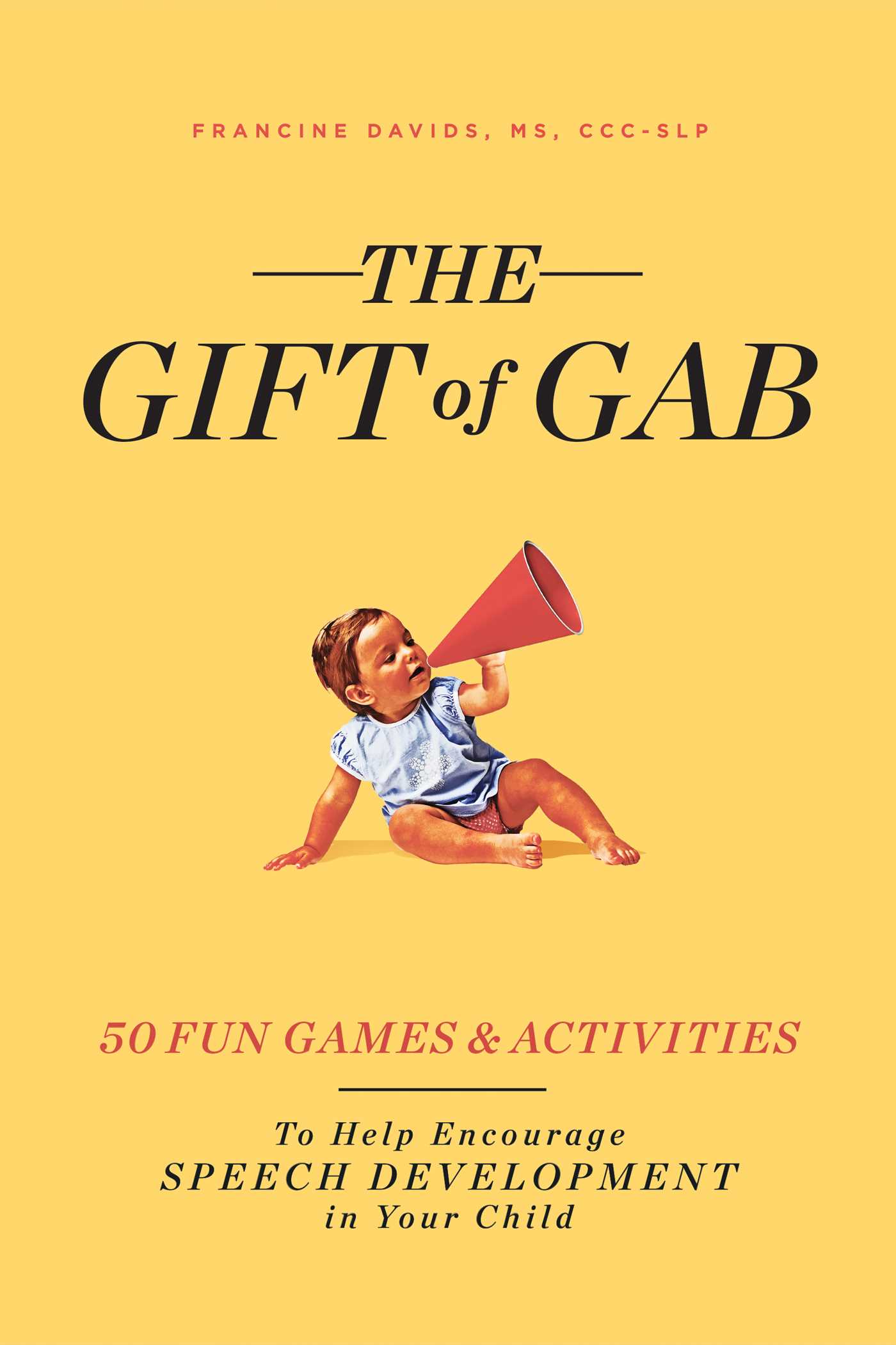 Read Online The Gift of Gab: How to Help Encourage Speech Development in Your Child with 50 Games and Activities - Francine Davids file in PDF