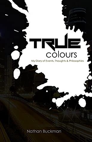 Read Online True Colours: My Diary Of Events, Thoughts and Philosophies - Nathan Buckman | ePub