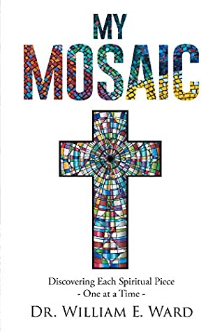 Download My Mosaic: Discovering Each Spiritual Piece – One at a Time - Dr. William E. Ward | ePub