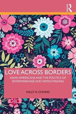 Download Love Across Borders: Asian Americans and the Politics of Intermarriage and Family-Making - Kelly H Chong | PDF