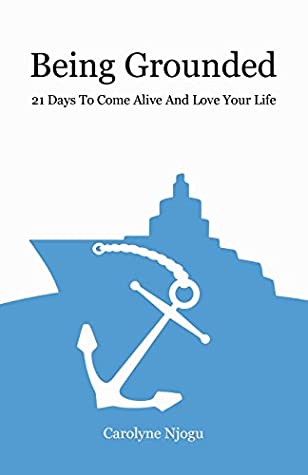 Full Download Being Grounded: 21 Days To Come Alive And Love Your Life - Carolyne Njogu | PDF