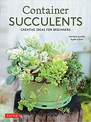 Read online Container Succulents: Creative Ideas for Easy-To-Maintain and Long-Lasting Arrangements - Kentaro Kuroda | PDF