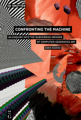 Read Confronting the Machine: An Enquiry Into the Subversive Drives of Computer-Generated Art - Boris Magrini file in ePub