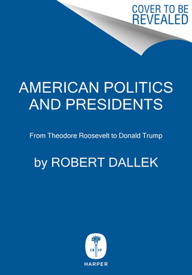 Read online American Politics and Presidents: From Theodore Roosevelt to Donald Trump - Robert Dallek | ePub