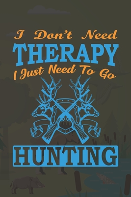 Read I Don't Need Therapy I Just Need To Go Hunting: My Prayer Journal, Diary Or Notebook For Hunting. 110 Story Paper Pages. 6 in x 9 in Cover. - Sohanur Press | PDF