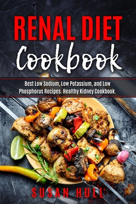 Download Renal Diet Cookbook: Best Low Sodium, Low Potassium, and Low Phosphorus Recipes. Healthy Kidney Cookbook. - Susan Hull file in PDF