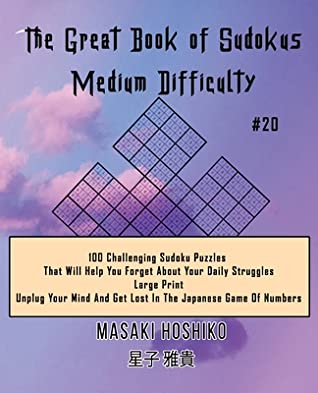 Read Online The Great Book of Sudokus - Medium Difficulty #20: 100 Challenging Sudoku Puzzles That Will Help You Forget About Your Daily Struggles (Large Print, Unplug Your Mind And Get Lost In The Japanese Game Of Numbers) - Masaki Hoshiko file in PDF