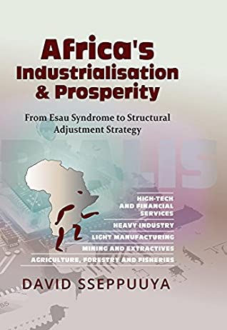 Full Download Africa's Industrialisation & Prosperity: From Esau Syndrome to Structural Adjustment Strategy - David Sseppuuya file in ePub