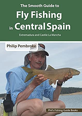 Download The Smooth Guide to Fly Fishing in Central Spain (Extremadura and Castile la Mancha): Extremadura and Castile la Mancha (Phil's Fishing Guide Books Book 10) - Philip Pembroke | ePub