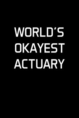 Read Online World's Okayest Actuary: Actuary Gifts - Blank Lined Notebook Journal - (6 x 9 Inches) - 120 Pages -  | PDF