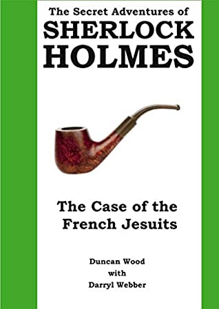 Read The Secret Adventures of Sherlock Holmes - The Case of the French Jesuits - Duncan Wood | PDF
