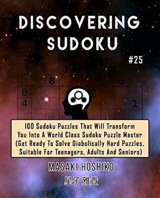 Full Download Discovering Sudoku #25: 100 Sudoku Puzzles That Will Transform You Into A World Class Sudoku Puzzle Master (Get Ready To Solve Diabolically Hard Puzzles, Suitable For Teenagers, Adults And Seniors) - Masaki Hoshiko file in PDF