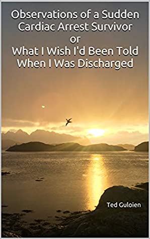 Download Observations of a Sudden Cardiac Arrest Survivor or What I Wish I'd Been Told When I Was Discharged - Ted Guloien | PDF