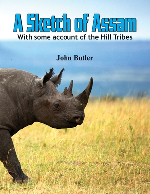 Read Online A Sketch of Assam: With some account of the Hill Tribes - John Butler | PDF