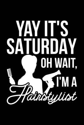 Full Download Yay! It's Saturday Oh Wait I'm A Hairstylist: Lined A5 Notebook for Hairdresser - Hairdresser Publishing | ePub