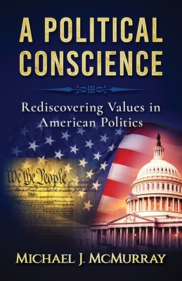 Download A Political Conscience: Rediscovering Values in American Politics - Michael J McMurray | PDF