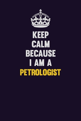Read Online Keep Calm Because I Am A Petrologist: Motivational and inspirational career blank lined gift notebook with matte finish - LISA RESNICK file in PDF