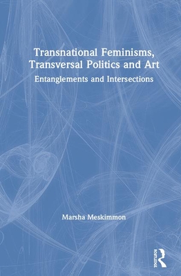 Download Transnational Feminisms, Transversal Politics and Art: Entanglements and Intersections - Marsha Meskimmon | PDF