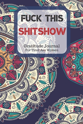 Read Fuck This Shit Show Gratitude Journal For Tired Ass Women: Cuss words Gratitude Journal Gift For Tired-Ass Women and Girls; Blank Templates to Record all your Fucking Thoughts - Bengen Gratitude | ePub