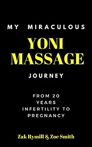 Download My Miraculous Yoni Massage Journey: From 20 Years Infertility To Pregnancy - Zak Rymill file in PDF