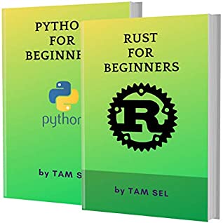Read Online RUST AND PYTHON FOR BEGINNERS: 2 BOOKS IN 1 - Learn Coding Fast! RUST AND PYTHON Crash Course, A QuickStart Guide, Tutorial Book by Program Examples, In Easy Steps! - TAM SEL | PDF