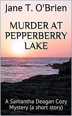 Read Online Murder at Pepperberry Lake: A Samantha Deagan Cozy Mystery (a short story) (Samantha Degan Cozy Mystery Book 5) - Jane T. O'Brien | PDF