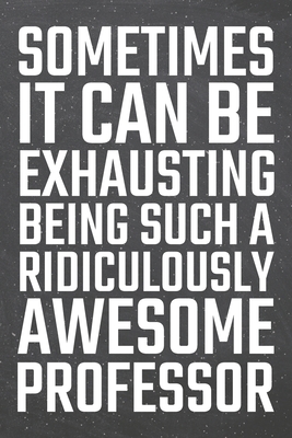 Download Sometimes it can be Exhausting being such a Ridiculously Awesome Professor: Professor Dot Grid Notebook, Planner or Journal 110 Dotted Pages Office Equipment, Supplies Funny Professor Gift Idea for Christmas or Birthday - Professor Notebooks | PDF