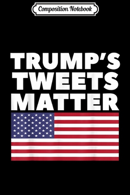 Full Download Composition Notebook: Trump Tweets Matter For Pro-Trump 2020 Journal/Notebook Blank Lined Ruled 6x9 100 Pages - Anne Bernhardt | PDF