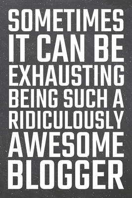 Read Sometimes it can be Exhausting being such a Ridiculously Awesome Blogger: Blogger Dot Grid Notebook, Planner or Journal 110 Dotted Pages Office Equipment, Supplies Funny Blogger Gift Idea for Christmas or Birthday - Blogger Notebooks file in PDF