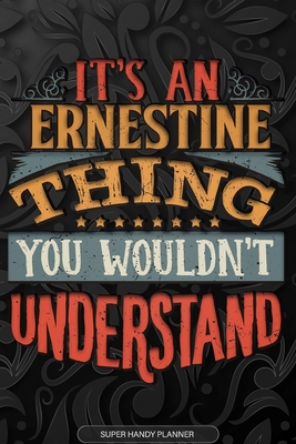 Read Online Ernestine: It's An Ernestine Thing You Wouldn't Understand - Ernestine Name Planner With Notebook Journal Calendar Personel Goals Password Manager & Much More, Perfect Gift For A Female Called Ernestine -  file in PDF