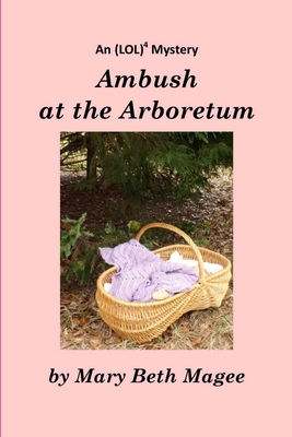 Read online Ambush at the Arboretum: Volume 2: An (LOL)4 Mystery - Mary Beth Magee | PDF